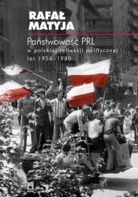 Rafa Matyja - "Pastwowo PRL w polskiej refleksji politycznej lat 1956-1980"