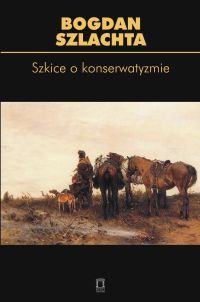 Bogdan Szlachta - "Szkice o konserwatyzmie"