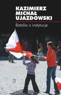 Kazimierz Micha Ujazdowski - "Batalia o instytucje"